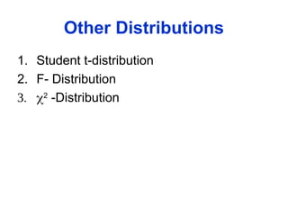 Other Distributions
1. Student t-distribution
2. F- Distribution
3. 2
-Distribution
 