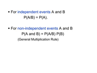  For independent events A and B
P(A/B) = P(A).
 For non-independent events A and B
P(A and B) = P(A/B) P(B)
(General Multiplication Rule)
 