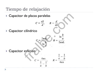 Tiempo de relajación
 Capacitor de placas paralelas
 Capacitor cilíndrico
 Capacitor esférico
fralbe.com
 