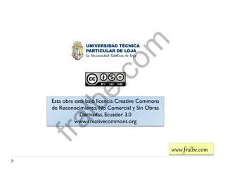 Esta obra esta bajo licencia Creative Commons
de Reconocimiento, No Comercial y Sin Obras
Derivadas, Ecuador 3.0
www.creativecommons.org
www.fralbe.com
fralbe.com
 