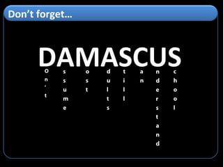 DAMASCUS Don’t forget…