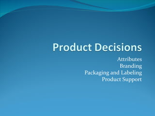 Attributes
             Branding
Packaging and Labeling
      Product Support
 