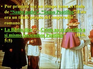 • Por primera vez un obispo toma el título
de “Santo padre”, “Sumo Pontífice”(Este
era un título propio del emperador
romano).
• La Biblia dice: “...Cristo no se glorificó a
sí mismo haciéndose Pontífice” (Heb.
5:5)
 