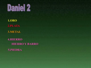 1.ORO
2.PLATA
3.METAL
4.HIERRO
5.PIEDRA
HIERRO Y BARRO
 