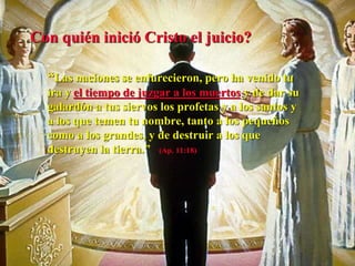 Con quién inició Cristo el juicio?
“Las naciones se enfurecieron, pero ha venido tu
ira y el tiempo de juzgar a los muertos y de dar su
galardón a tus siervos los profetas y a los santos y
a los que temen tu nombre, tanto a los pequeños
como a los grandes, y de destruir a los que
destruyen la tierra.” (Ap. 11:18)
 