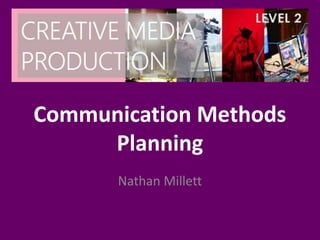 Communication Methods
Planning
Nathan Millett
 