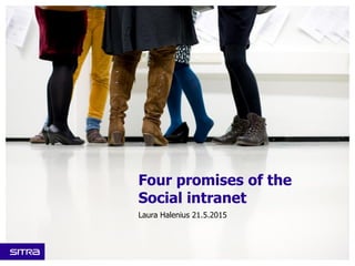 Four promises of the
Social intranet
Laura Halenius 21.5.2015
 