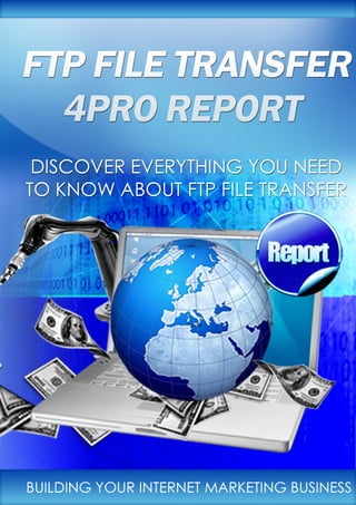 FTP FILE TRANSFER 4PRO REPORT




Get All Internet Marketing 4Pro Reports For Free!            Page 1 of 13
 