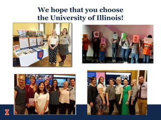 We hope that you choose
the University of Illinois!
 