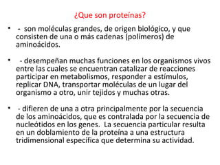 ¿Que son proteínas?
• - son moléculas grandes, de origen biológico, y que
consisten de una o más cadenas (polímeros) de
am...