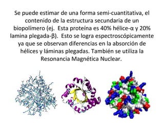 Se puede estimar de una forma semi-cuantitativa, el
contenido de la estructura secundaria de un
biopolímero (ej. Esta prot...