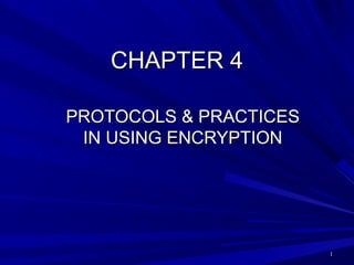11
CHAPTER 4CHAPTER 4
PROTOCOLS & PRACTICESPROTOCOLS & PRACTICES
IN USING ENCRYPTIONIN USING ENCRYPTION
 
