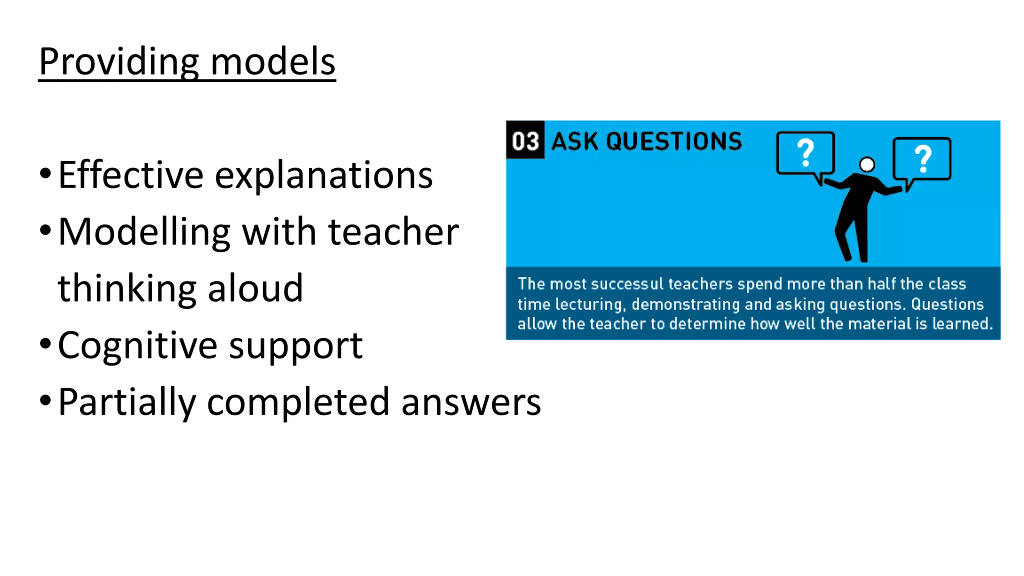 Providing models
•Effective explanations
•Modelling with teacher
thinking aloud
•Cognitive support
•Partially completed answers