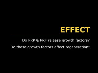 Do PRP & PRF release growth factors?
Do these growth factors affect regeneration?
 