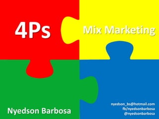 4Ps 
Nyedson Barbosa 
Mix Marketing 
nyedson_bs@hotmail.com fb/nyedsonbarbosa 
@nyedsonbarbosa  