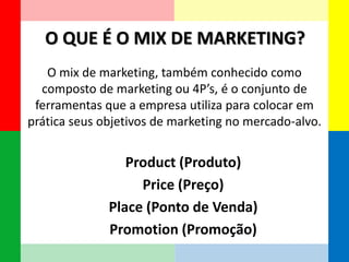 O mix de marketing, também conhecido como composto de marketing ou 4P’s, é o conjunto de ferramentas que a empresa utiliza...