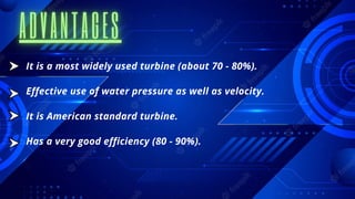 It is a most widely used turbine (about 70 - 80%).
Effective use of water pressure as well as velocity.
It is American standard turbine.
Has a very good efficiency (80 - 90%).
 