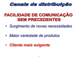 • Surgimento de novas necessidades
• Maior variedade de produtos
• Cliente mais exigente
89

 