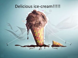 Delicious ice-cream!!!!! 
 