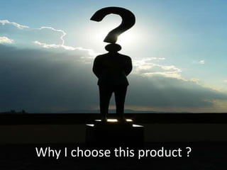 Why I choose this product ? 
 