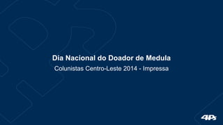 Dia Nacional do Doador de Medula 
Colunistas Centro-Leste 2014 - Impressa 
 