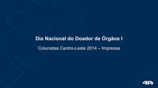 Dia Nacional do Doador de Órgãos I 
Colunistas Centro-Leste 2014 – Impressa 
 