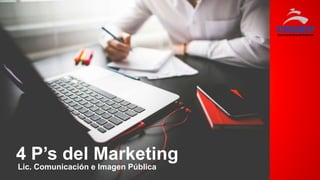 4 P’s del Marketing
Lic. Comunicación e Imagen Pública
 