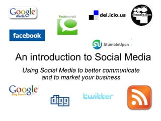 An introduction to Social Media Using Social Media to better communicate and to market your business 