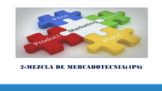 2-MEZCLA DE MERCADOTECNIA(4PS)
 