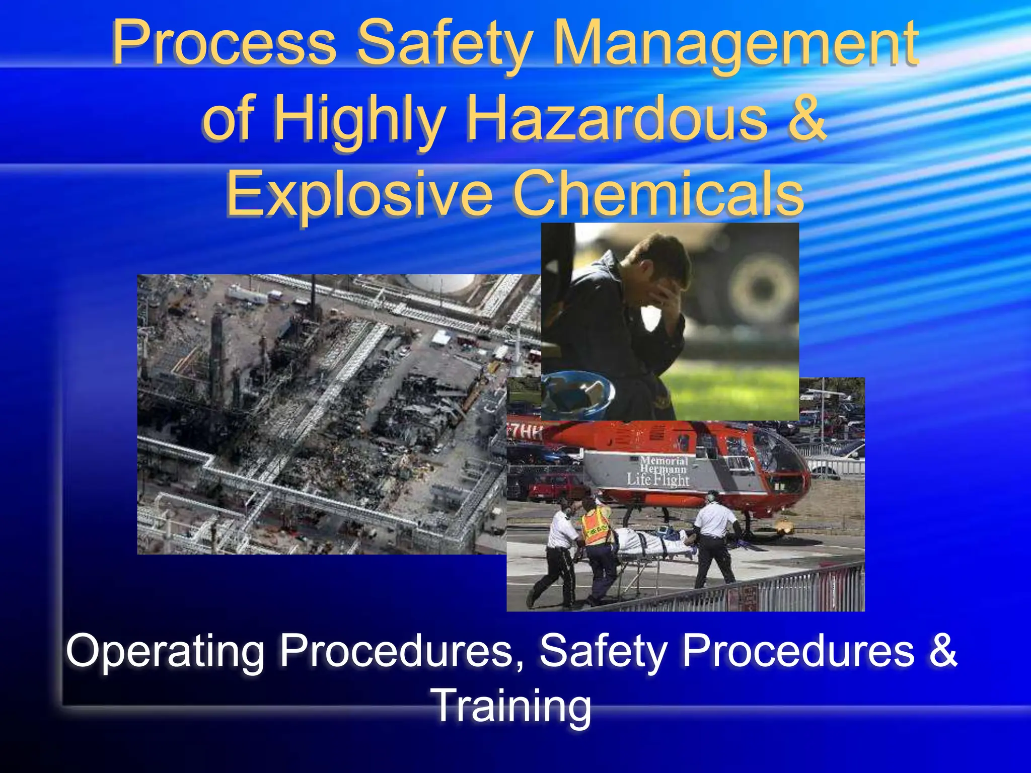 Process Safety Management
of Highly Hazardous &
Explosive Chemicals
Operating Procedures, Safety Procedures &
Training
 