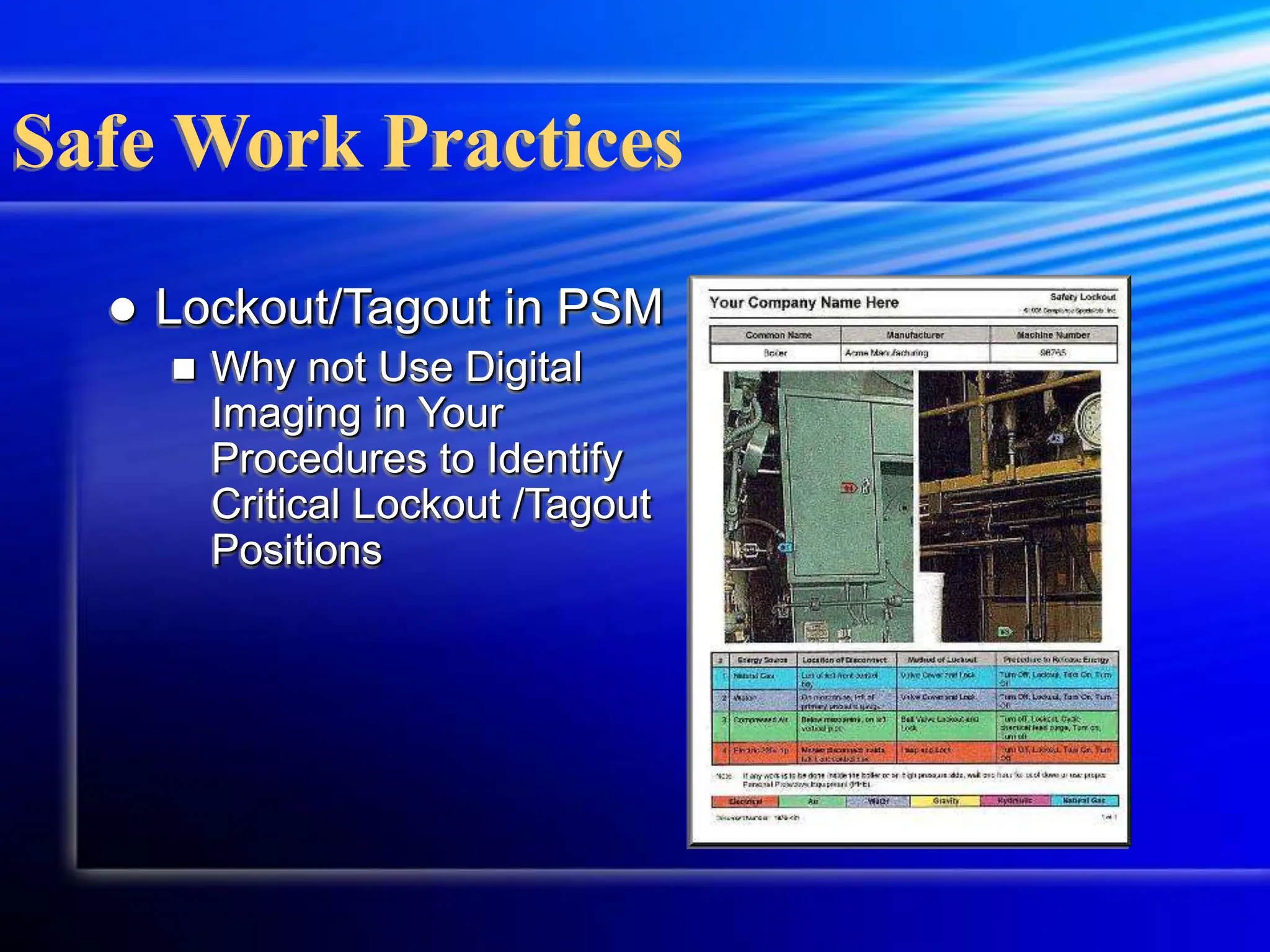 Safe Work Practices
 Lockout/Tagout in PSM
 Why not Use Digital
Imaging in Your
Procedures to Identify
Critical Lockout /Tagout
Positions
 
