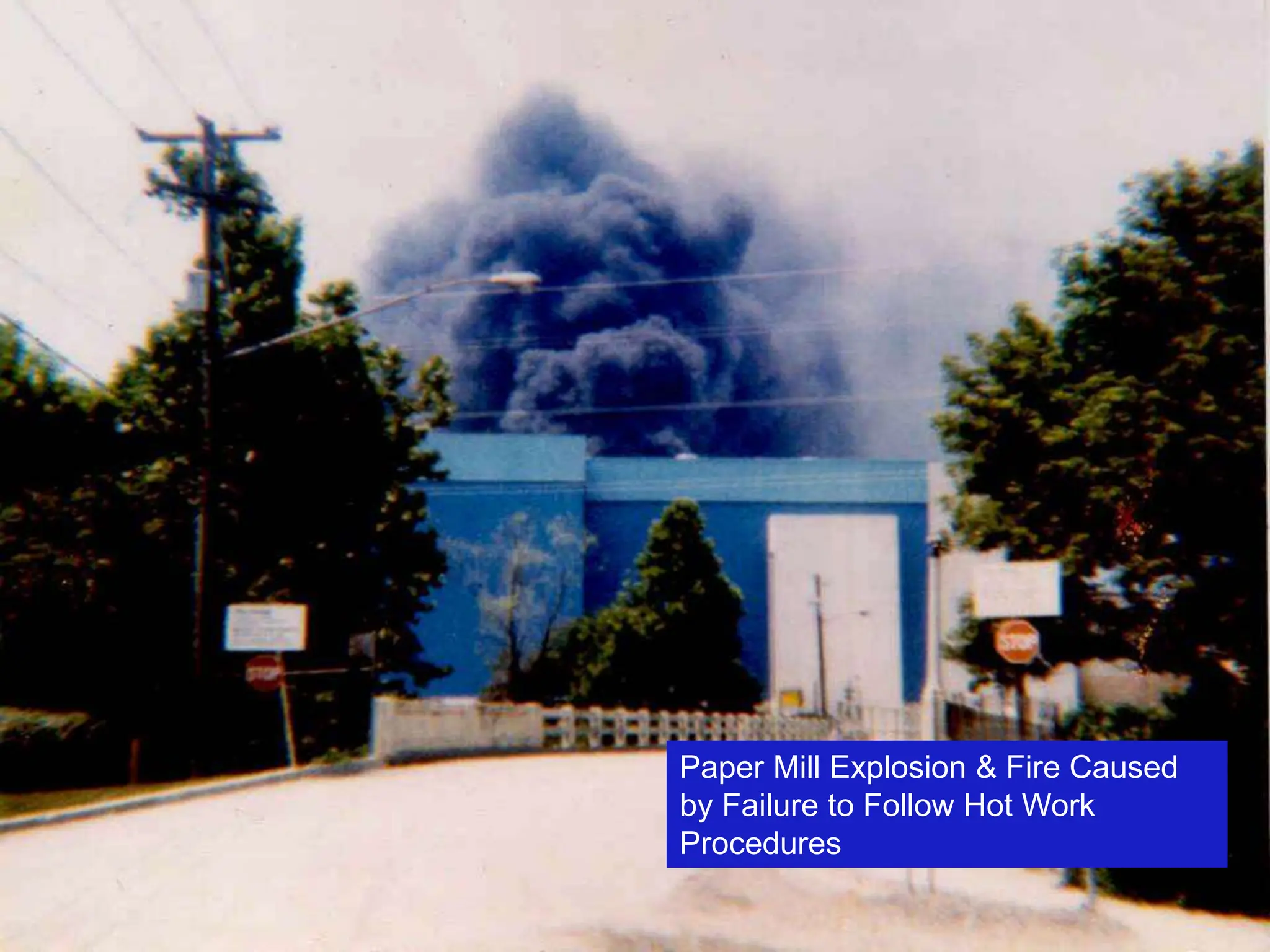 Paper Mill Explosion & Fire Caused
by Failure to Follow Hot Work
Procedures
 