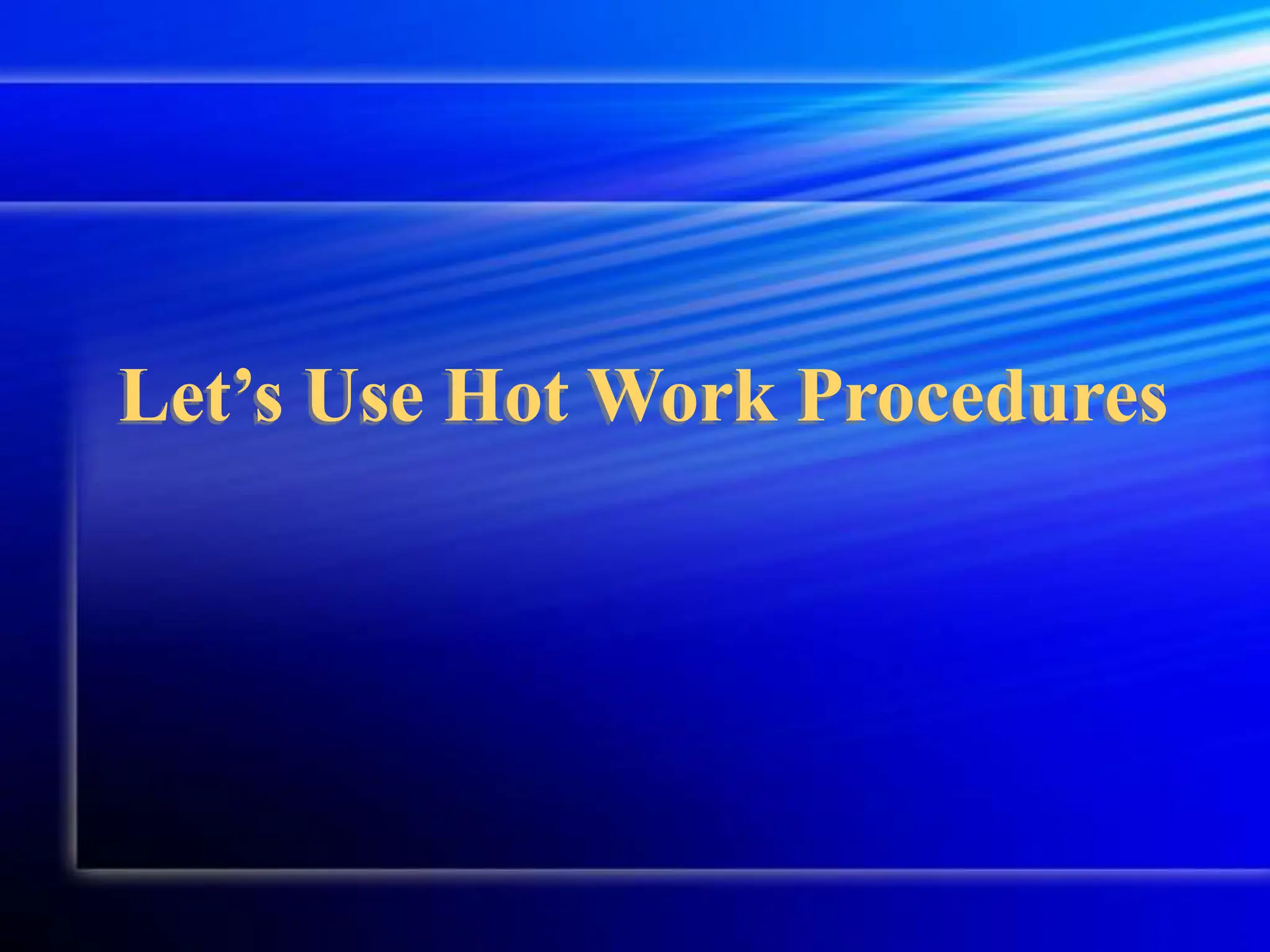 Let’s Use Hot Work Procedures
 