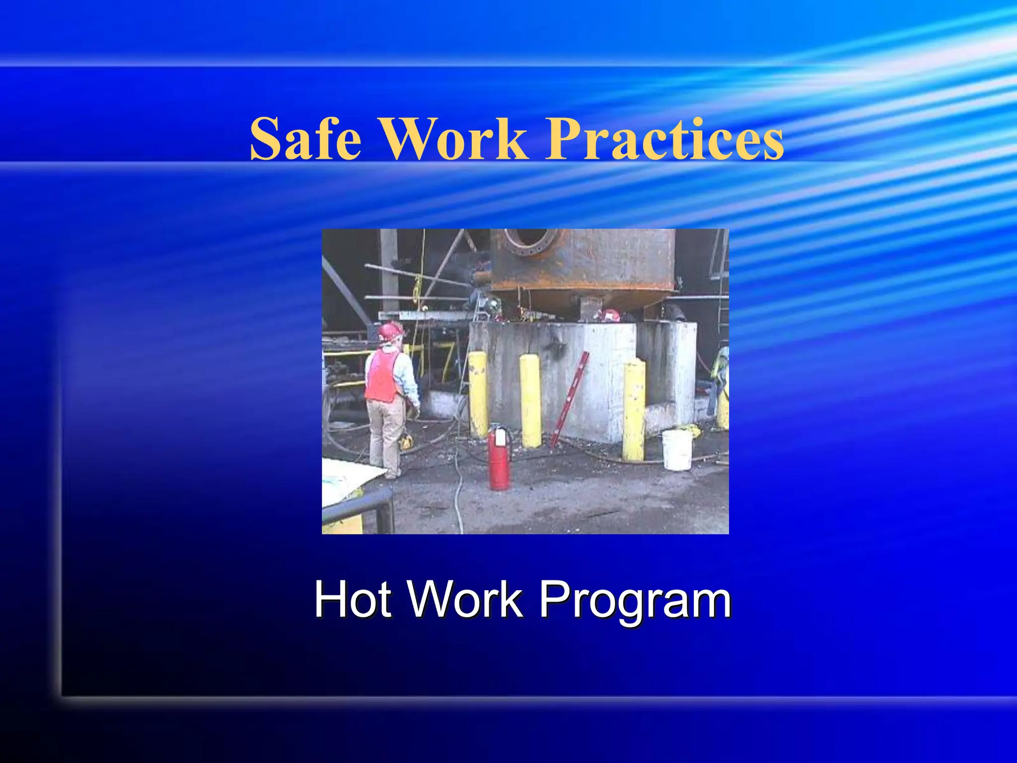 Safe Work Practices
Hot Work Program
 