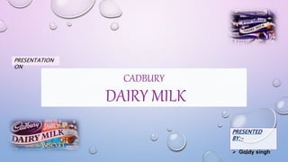 CADBURY
DAIRY MILK
PRESENTED
BY:-
 Goldy singh
PRESENTATION
ON
 