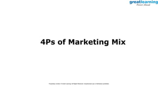 4Ps of Marketing Mix
Proprietary content. © Great Learning. All Rights Reserved. Unauthorized use or distribution prohibited.
 