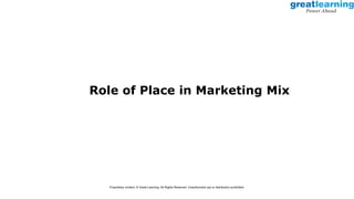 Role of Place in Marketing Mix
Proprietary content. © Great Learning. All Rights Reserved. Unauthorized use or distribution prohibited.
 