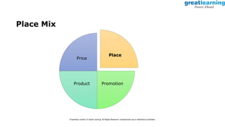 Place Mix
Place
Promotion
Product
Price
Proprietary content. © Great Learning. All Rights Reserved. Unauthorized use or distribution prohibited.
 