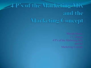 4 P’s of the Marketing Mix and the Marketing Concept Mariah Martin 1/2  Orange 4 P’s of the Marketing Mix  and the  Marketing Concept 