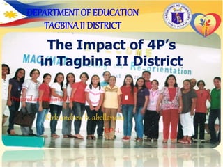 The Impact of 4P’s
in Tagbina II District
Prepared and presented by:
DEPARTMENT OF EDUCATION
TAGBINAII DISTRICT
Kirk andrew b. abellanosa
ESP - i
 