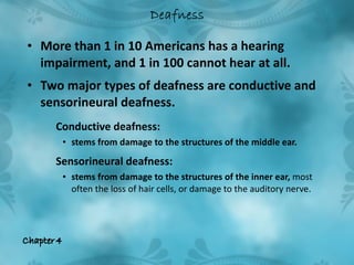 <ul><li>More than 1 in 10 Americans has a hearing impairment, and 1 in 100 cannot hear at all. </li></ul><ul><li>Two major...