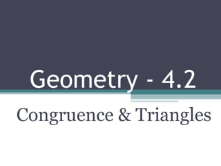 Geometry - 4.2
Congruence & Triangles
 