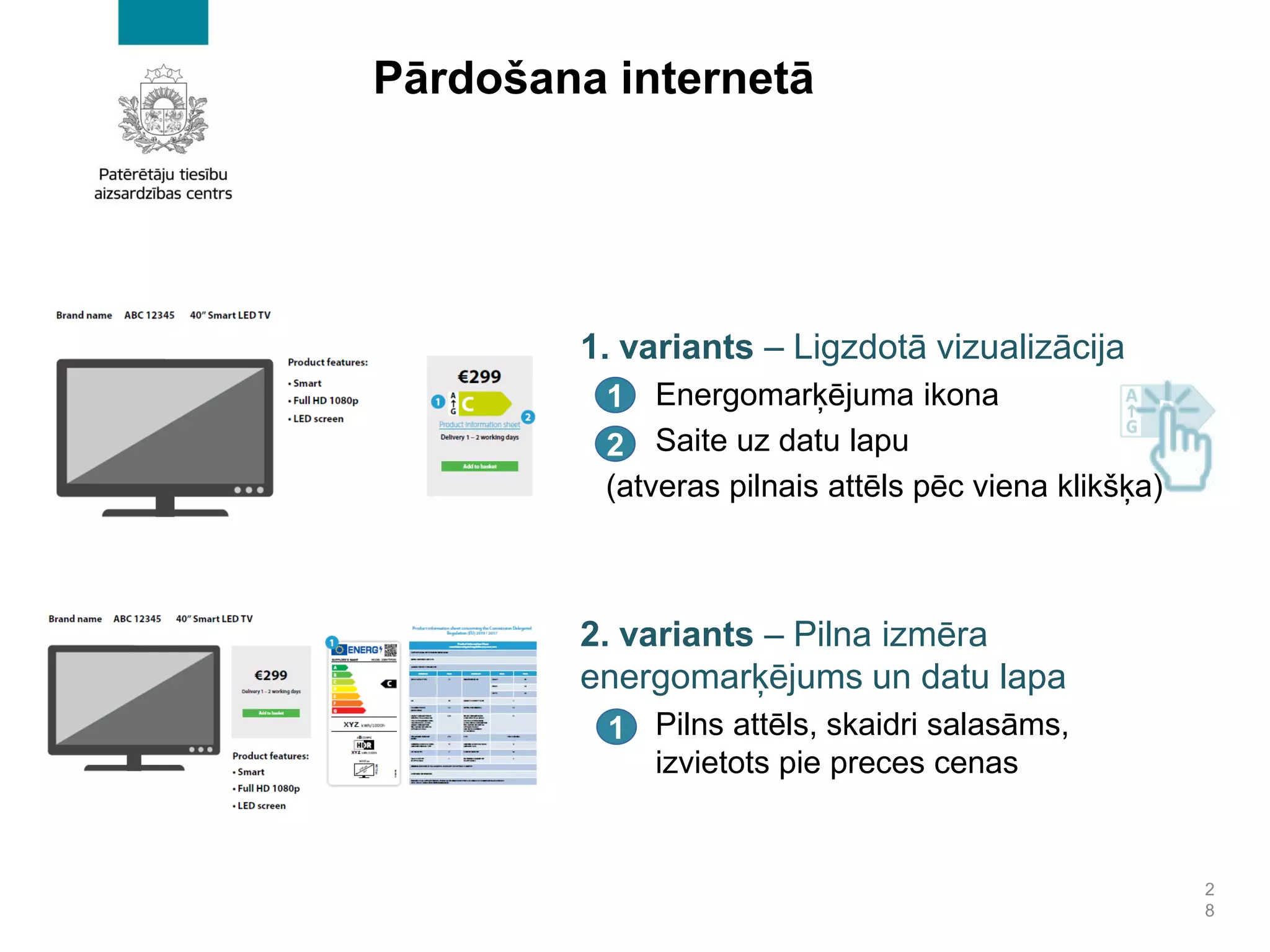 Pārdošana internetā
1. variants – Ligzdotā vizualizācija
Energomarķējuma ikona
Saite uz datu lapu
(atveras pilnais attēls pēc viena klikšķa)
2. variants – Pilna izmēra
energomarķējums un datu lapa
Pilns attēls, skaidri salasāms,
izvietots pie preces cenas
2
8
1
2
1
 