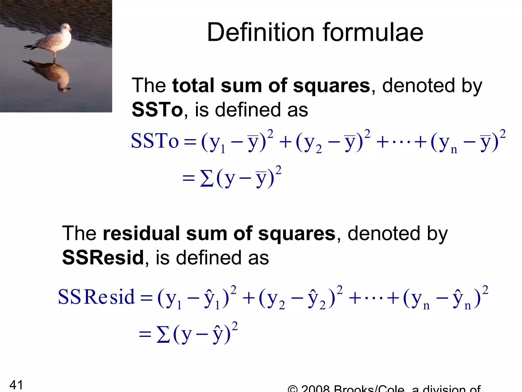 41
Definition formulae
The total sum of squares, denoted by
SSTo, is defined as
2 2 2
1 2 n
2
SSTo (y y) (y y) (y y)
(y y)∑
= − + − + + −
= −
L
The residual sum of squares, denoted by
SSResid, is defined as
2 2 2
1 1 2 2 n n
2
SSResid (y y ) (y y ) (y y )ˆ ˆ ˆ
(y y)ˆ∑
= − + − + + −
= −
L
 
