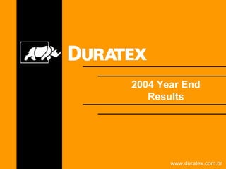 2004 Year End
   Results




       www.duratex.com.br
 