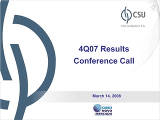 4Q07 Results
Conference Call



    March 14, 2008


                     1
 