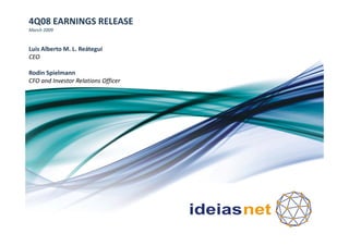 4Q08 EARNINGS RELEASE
March 2009


Luis Alberto M. L. Reátegui
CEO

Rodin Spielmann 
CFO and Investor Relations Officer
 