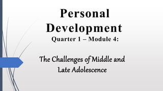 Personal
Development
Quarter 1 – Module 4:
The Challenges of Middle and
Late Adolescence
 