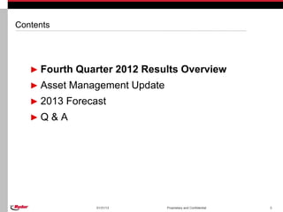 Contents




   ► Fourth Quarter 2012 Results Overview
   ► Asset Management Update
   ► 2013 Forecast
   ►Q & A




                01/31/13       Proprietary and Confidential   3
 