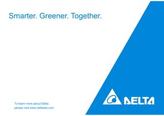 To learn more about Delta,
please visit www.deltaww.com
Smarter. Greener. Together.
 